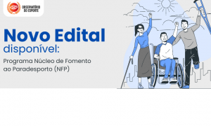 Atenção! Novo edital disponível para o programa Núcleos de Fomento ao Paradesporto